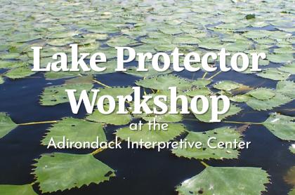 image of lilly pads floating in still water with a white text overlay reading Lake Protector Workshop at the Adirondack Interpretive Center