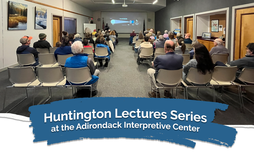 image of people sitting at a lecture with text reading Huntington Lecture Series at the Adirondack Interpretive Center